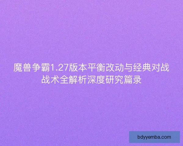魔兽争霸1.27版本平衡改动与经典对战战术全解析深度研究篇录